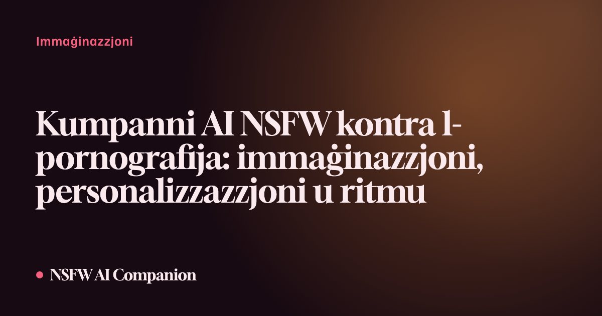 Kumpanni AI NSFW kontra l-pornografija: immaġinazzjoni, personalizzazzjoni u ritmu