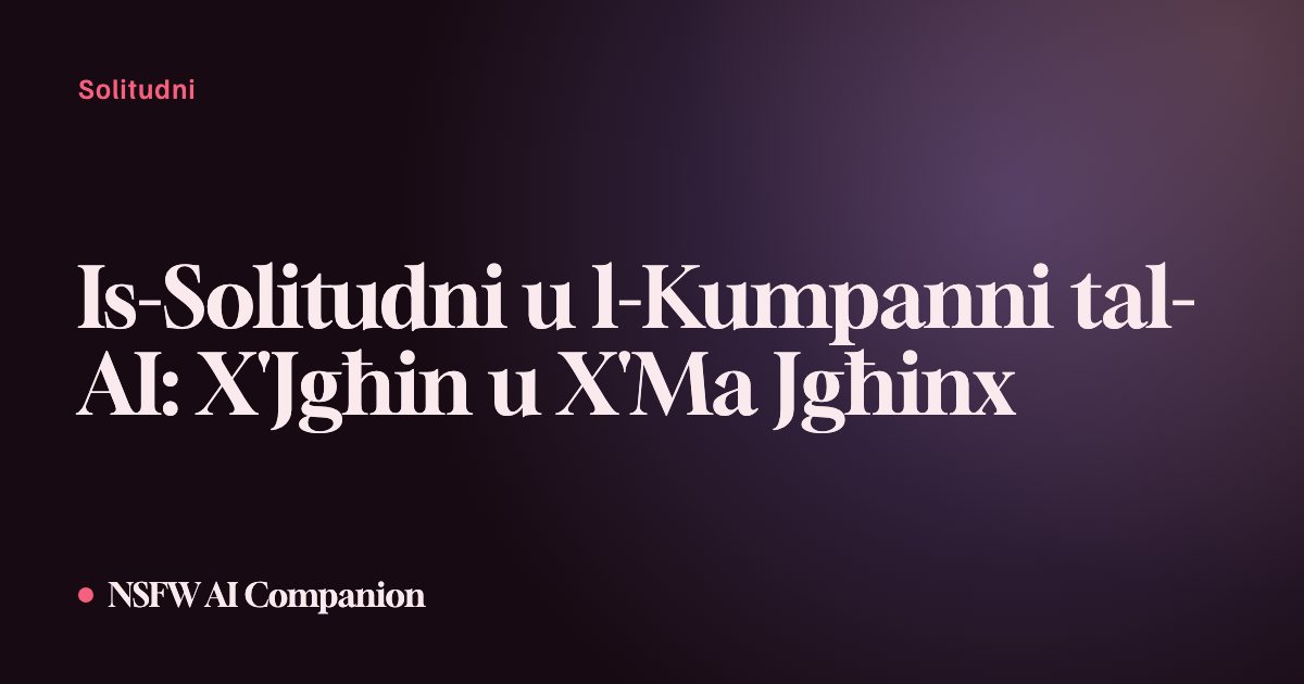 Is-Solitudni u l-Kumpanni tal-AI: X'Jgħin u X'Ma Jgħinx