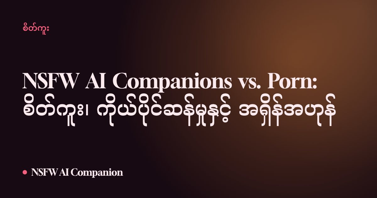 NSFW AI Companions vs. Porn: စိတ်ကူး၊ ကိုယ်ပိုင်ဆန်မှုနှင့် အရှိန်အဟုန်