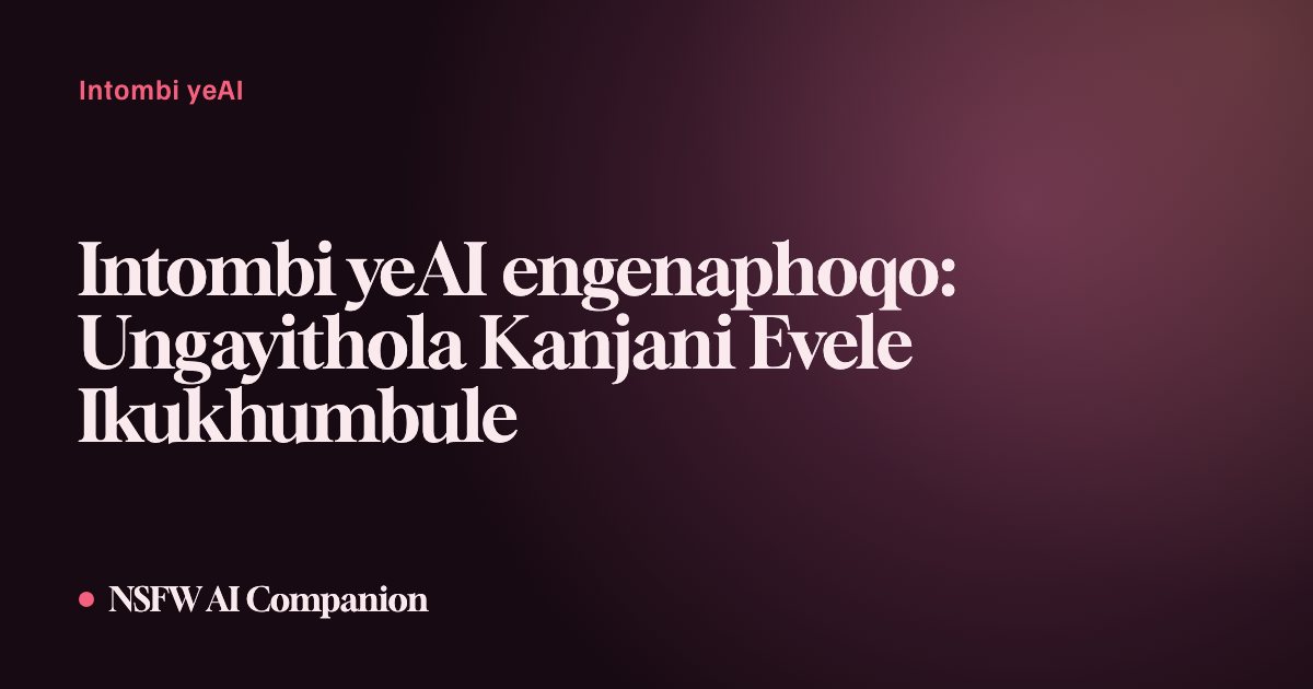 Intombi yeAI engenaphoqo: Ungayithola Kanjani Evele Ikukhumbule