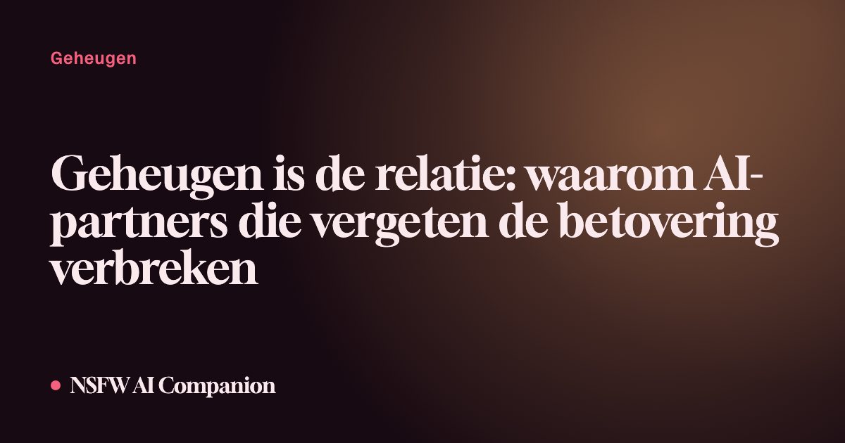 Geheugen is de relatie: waarom AI-partners die vergeten de betovering verbreken
