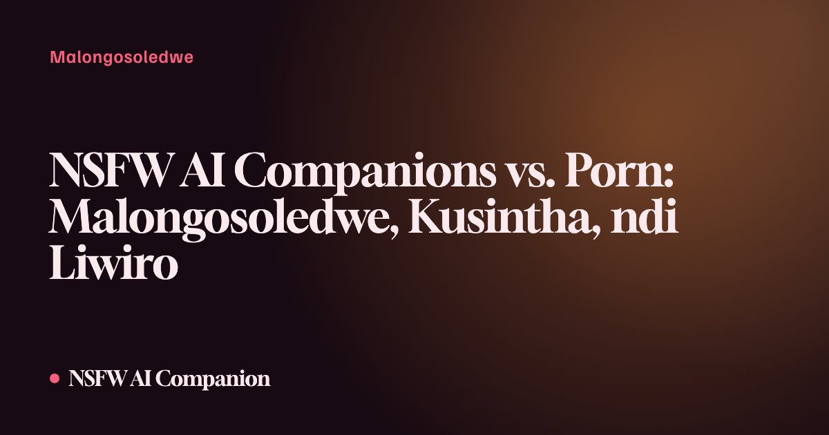 NSFW AI Companions vs. Porn: Malongosoledwe, Kusintha, ndi Liwiro
