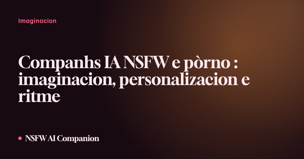 Companhs IA NSFW e pòrno : imaginacion, personalizacion e ritme