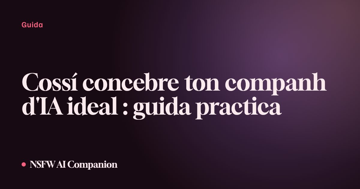 Cossí concebre ton companh d'IA ideal : guida practica