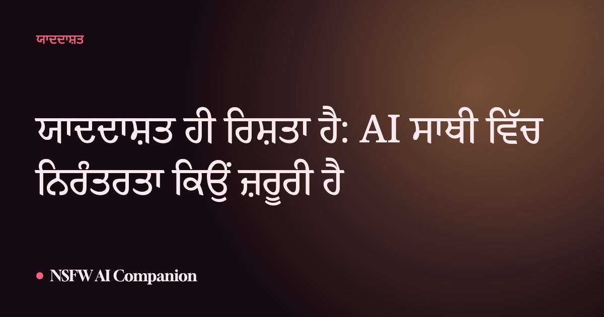 ਯਾਦਦਾਸ਼ਤ ਹੀ ਰਿਸ਼ਤਾ ਹੈ: AI ਸਾਥੀ ਵਿੱਚ ਨਿਰੰਤਰਤਾ ਕਿਉਂ ਜ਼ਰੂਰੀ ਹੈ