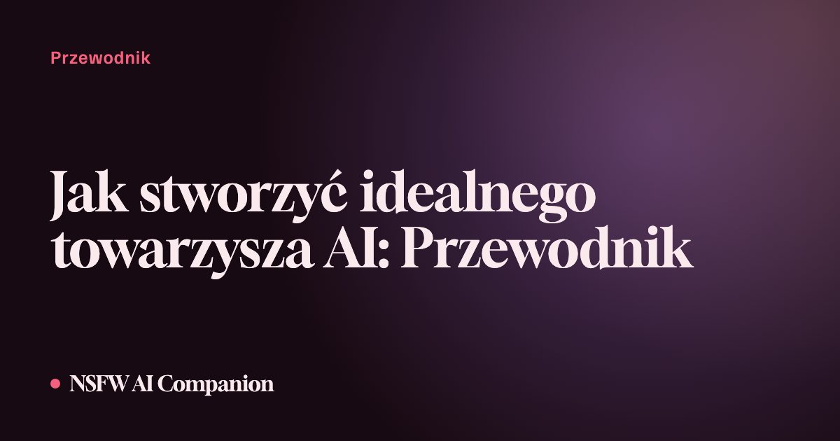 Jak stworzyć idealnego towarzysza AI: Przewodnik