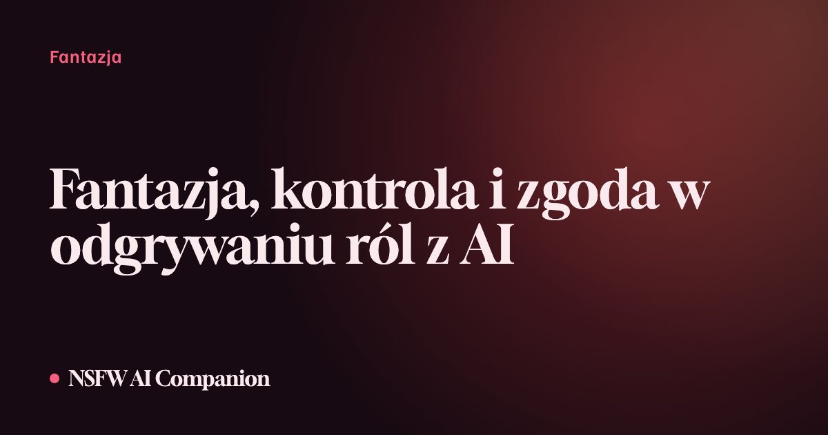 Fantazja, kontrola i zgoda w odgrywaniu ról z AI