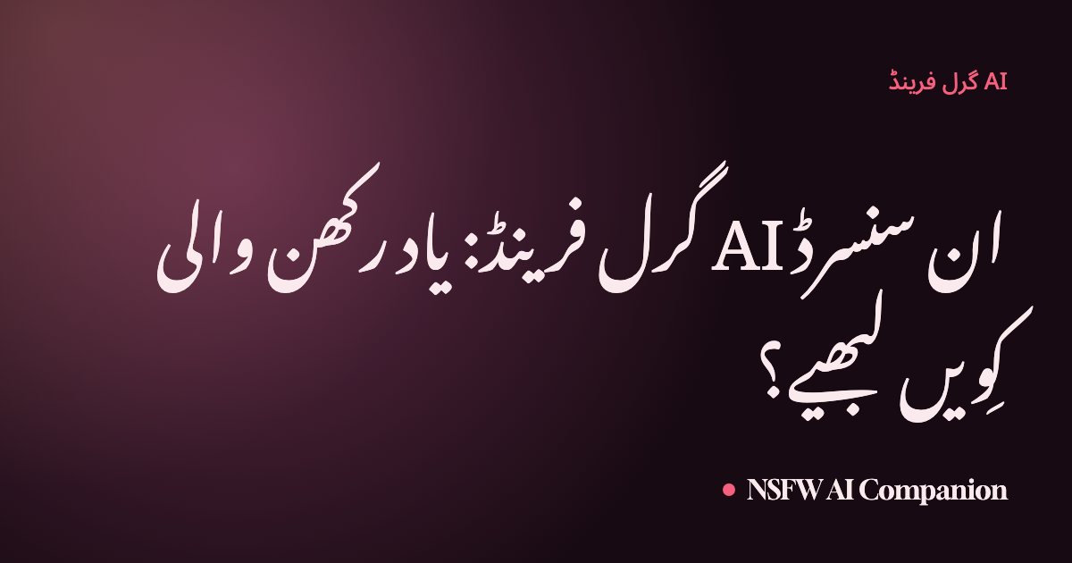 ان سنسرڈ AI گرل فرینڈ: یاد رکھن والی کِویں لبھیے؟