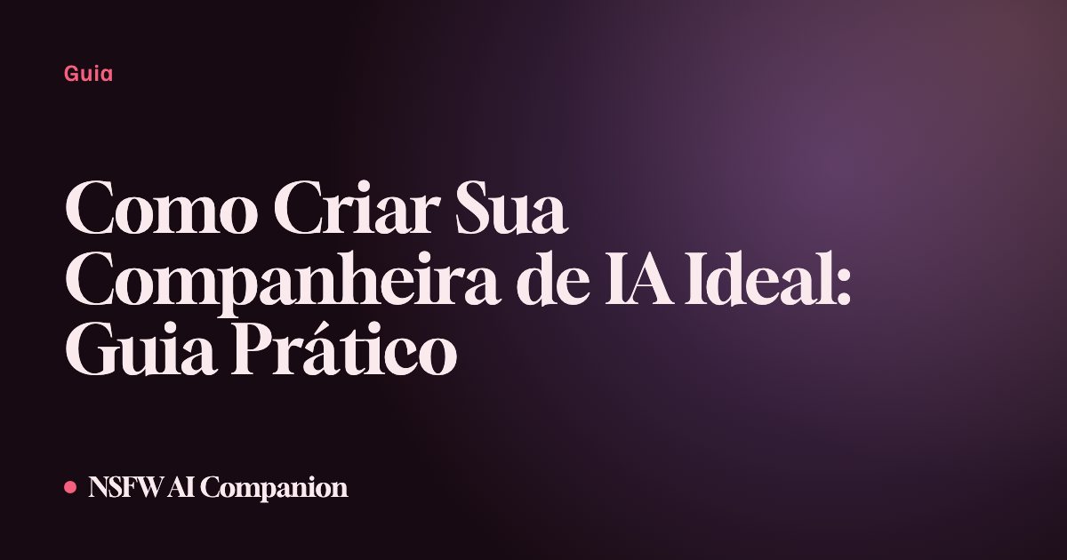 Como Criar Sua Companheira de IA Ideal: Guia Prático