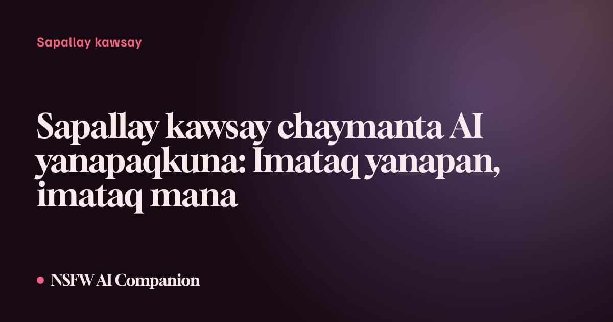 Sapallay kawsay chaymanta AI yanapaqkuna: Imataq yanapan, imataq mana