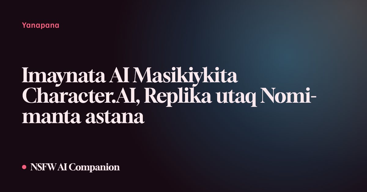 Imaynata AI Masikiykita Character.AI, Replika utaq Nomi-manta astana
