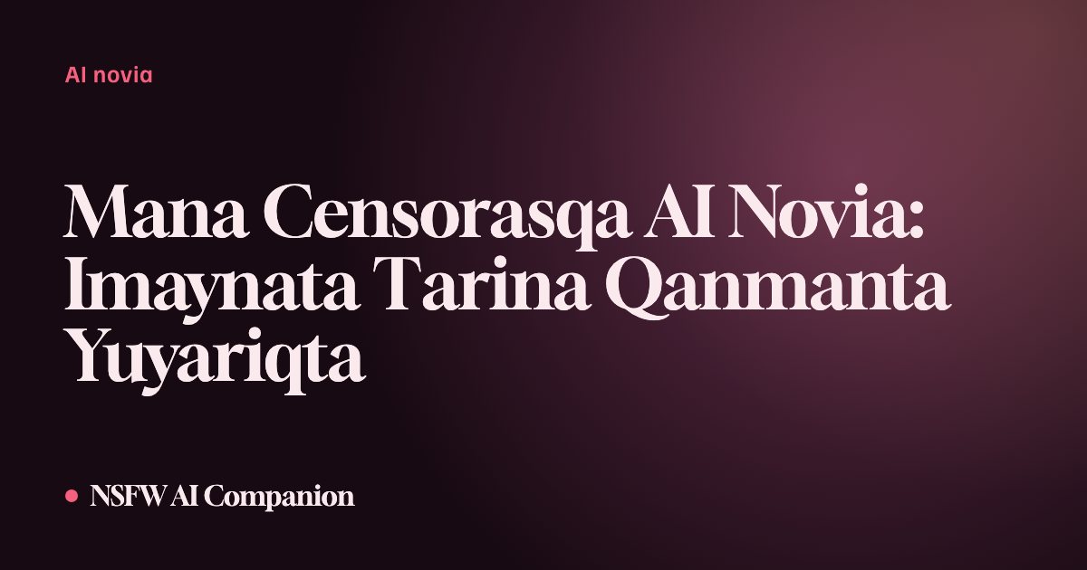 Mana Censorasqa AI Novia: Imaynata Tarina Qanmanta Yuyariqta