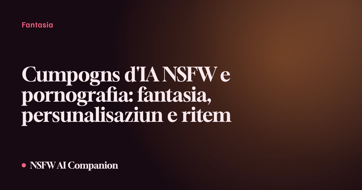 Cumpogns d'IA NSFW e pornografia: fantasia, persunalisaziun e ritem
