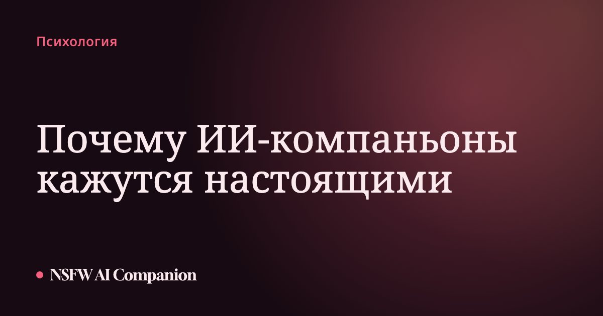 Почему ИИ-компаньоны кажутся настоящими