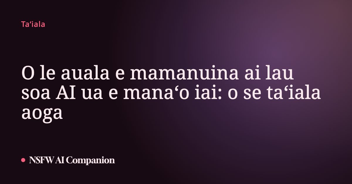 O le auala e mamanuina ai lau soa AI ua e manaʻo iai: o se taʻiala aoga