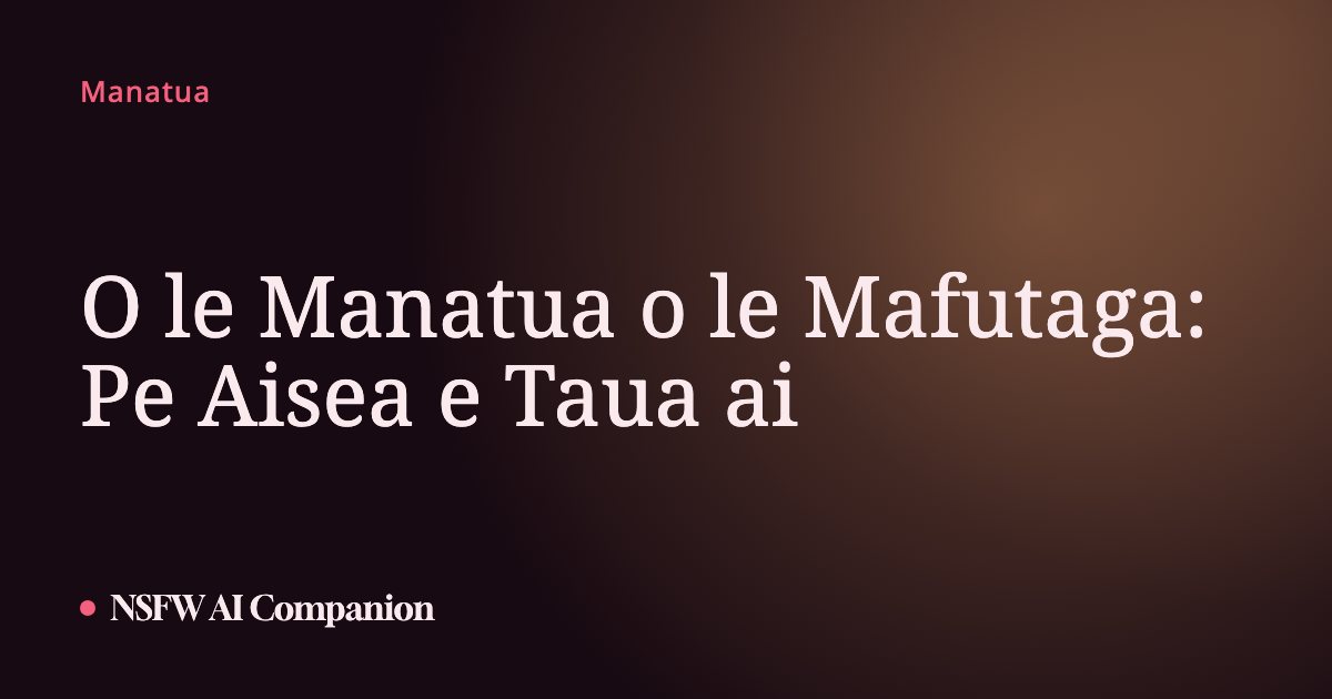 O le Manatua o le Mafutaga: Pe Aisea e Taua ai