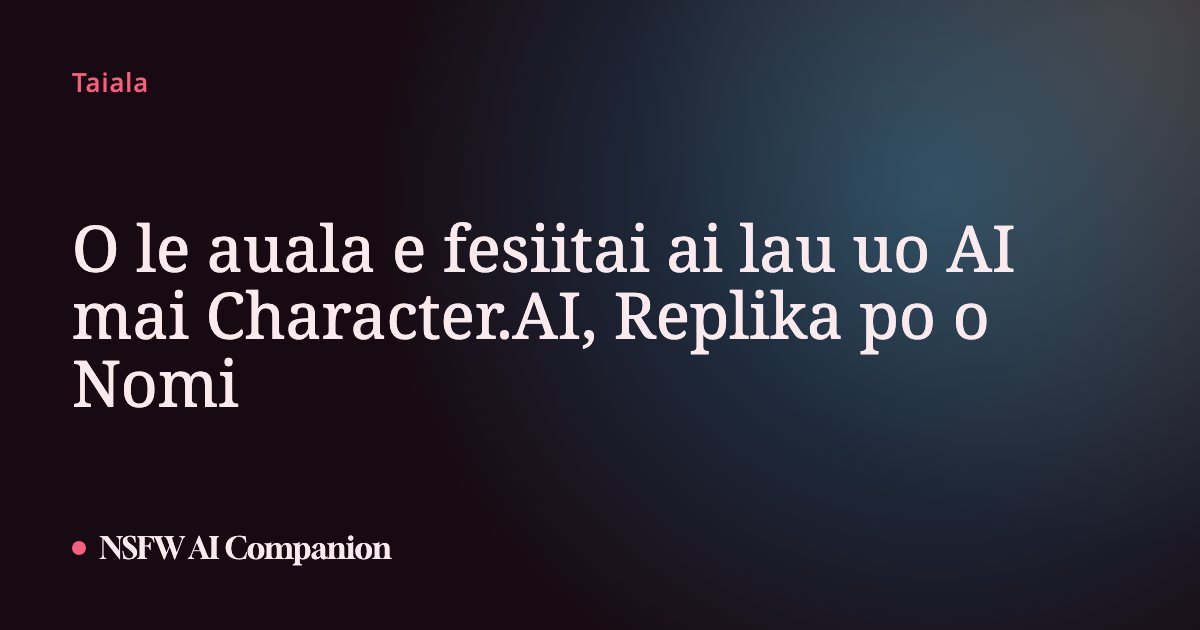 O le auala e fesiitai ai lau uo AI mai Character.AI, Replika po o Nomi