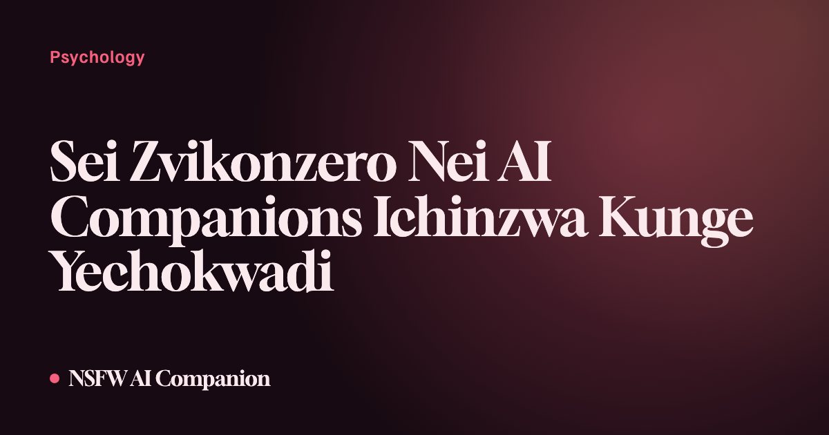 Sei Zvikonzero Nei AI Companions Ichinzwa Kunge Yechokwadi