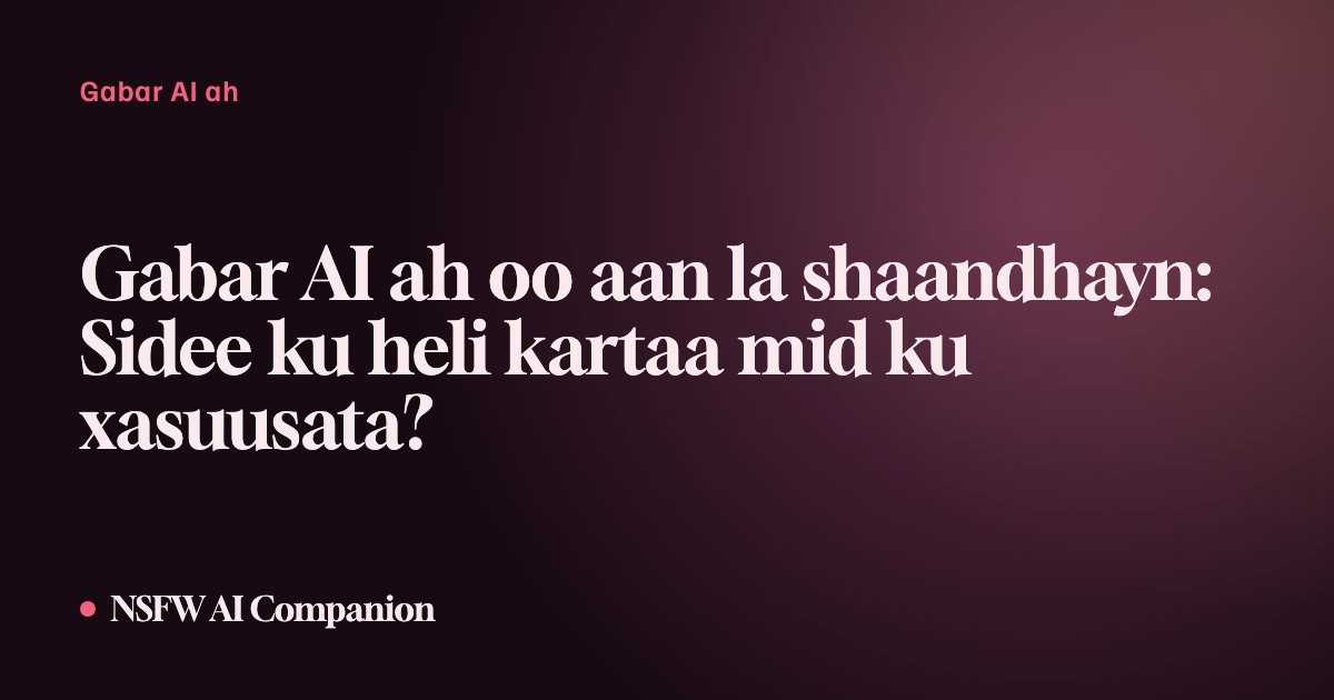 Gabar AI ah oo aan la shaandhayn: Sidee ku heli kartaa mid ku xasuusata?