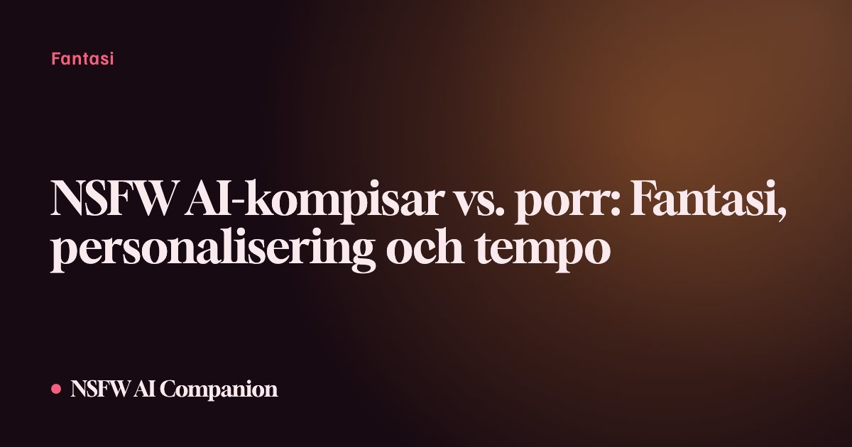 NSFW AI-kompisar vs. porr: Fantasi, personalisering och tempo