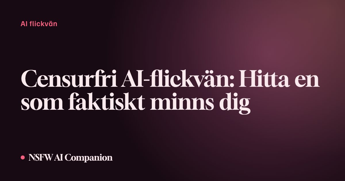 Censurfri AI-flickvän: Hitta en som faktiskt minns dig