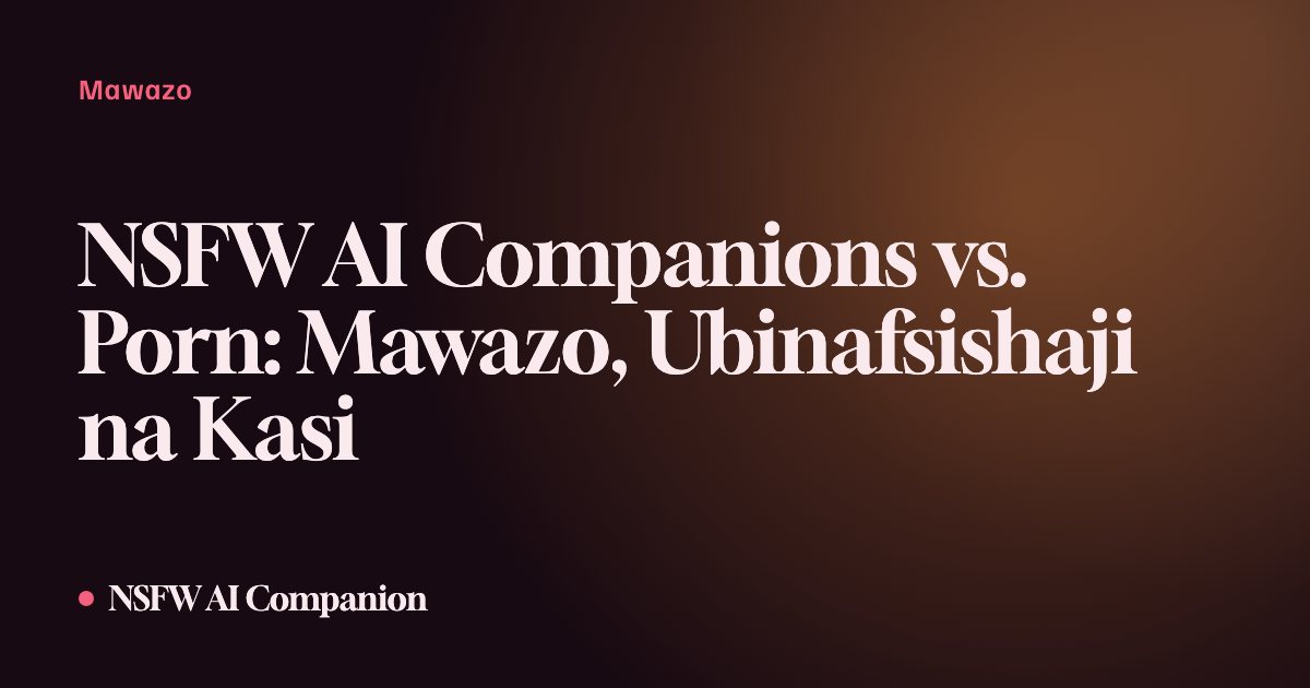 NSFW AI Companions vs. Porn: Mawazo, Ubinafsishaji na Kasi