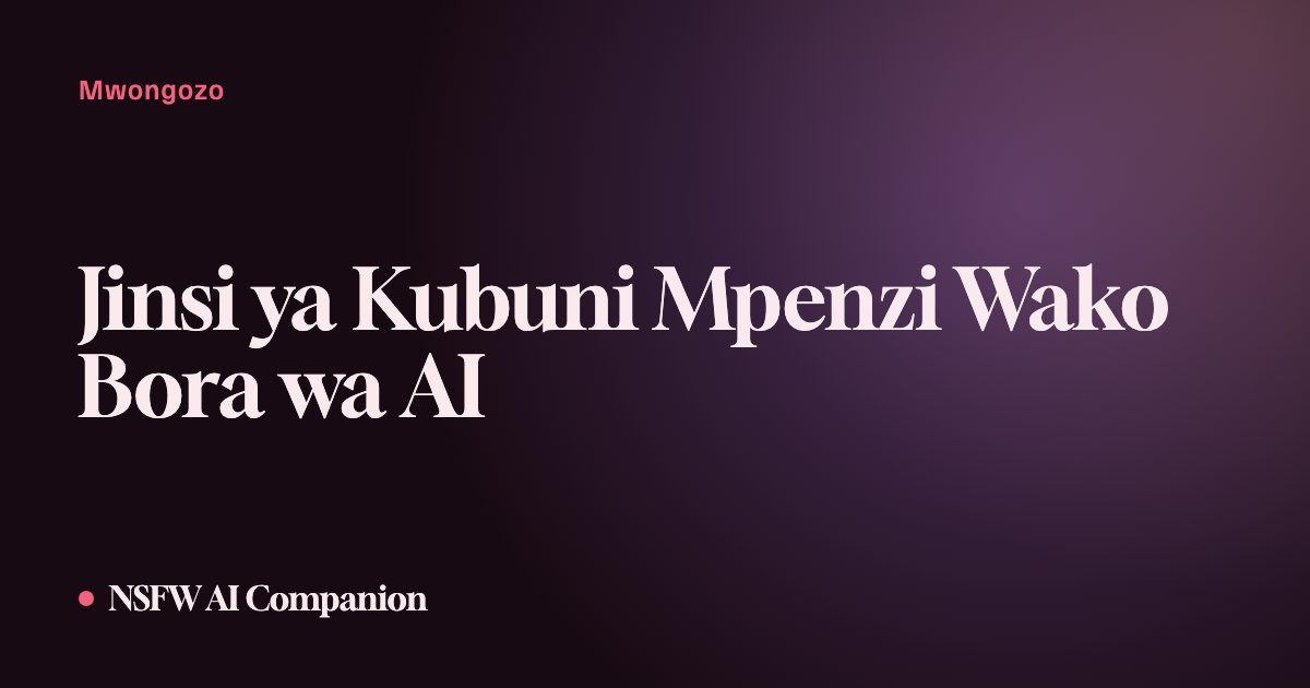 Jinsi ya Kubuni Mpenzi Wako Bora wa AI