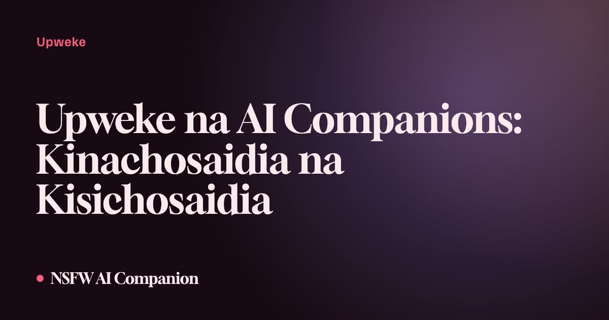 Upweke na AI Companions: Kinachosaidia na Kisichosaidia