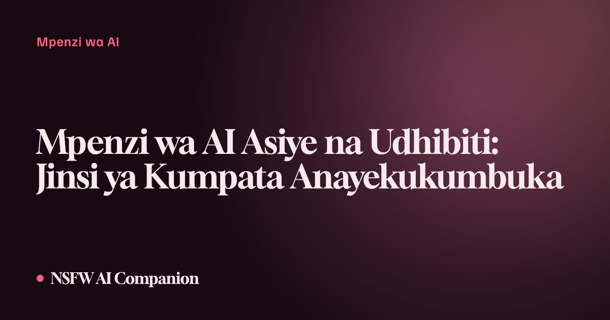 Mpenzi wa AI Asiye na Udhibiti: Jinsi ya Kumpata Anayekukumbuka