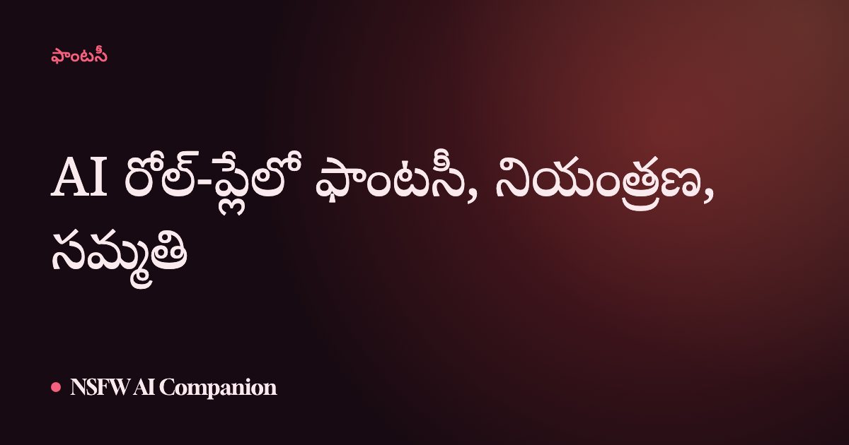 AI రోల్-ప్లేలో ఫాంటసీ, నియంత్రణ, సమ్మతి