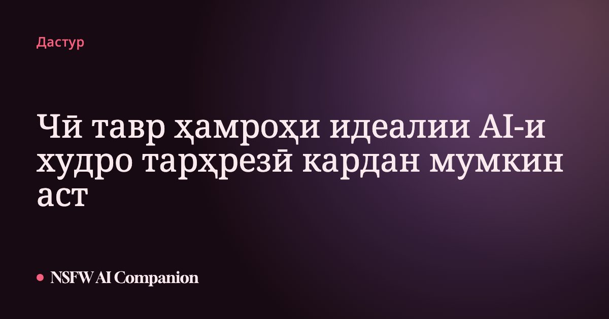 Чӣ тавр ҳамроҳи идеалии AI-и худро тарҳрезӣ кардан мумкин аст