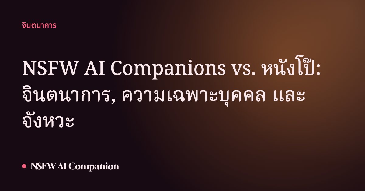 NSFW AI Companions vs. หนังโป๊: จินตนาการ, ความเฉพาะบุคคล และจังหวะ