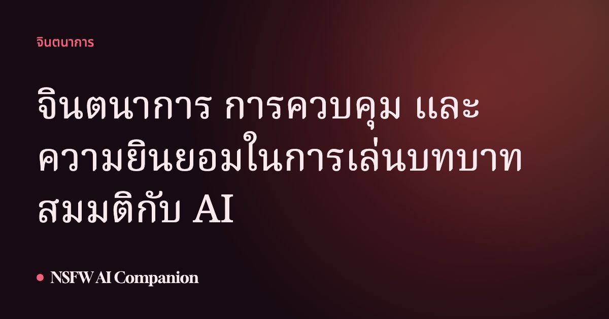 จินตนาการ การควบคุม และความยินยอมในการเล่นบทบาทสมมติกับ AI