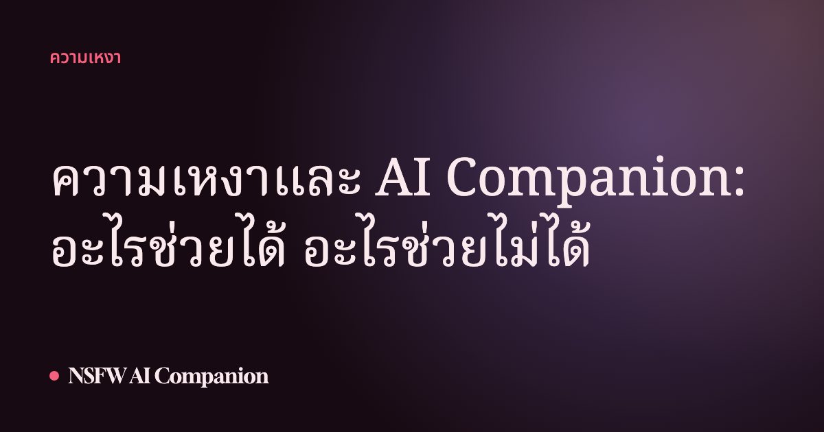 ความเหงาและ AI Companion: อะไรช่วยได้ อะไรช่วยไม่ได้
