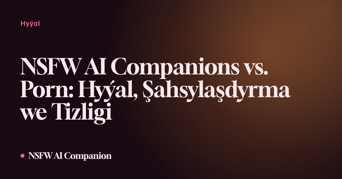 NSFW AI Companions vs. Porn: Hyýal, Şahsylaşdyrma we Tizligi