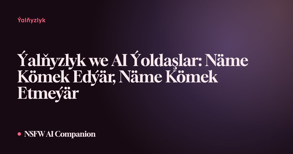 Ýalňyzlyk we AI Ýoldaşlar: Näme Kömek Edýär, Näme Kömek Etmeýär