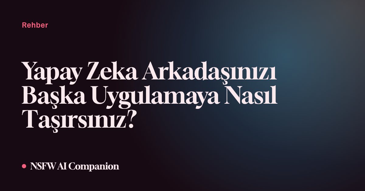 Yapay Zeka Arkadaşınızı Başka Uygulamaya Nasıl Taşırsınız?