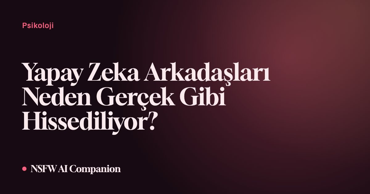 Yapay Zeka Arkadaşları Neden Gerçek Gibi Hissediliyor?