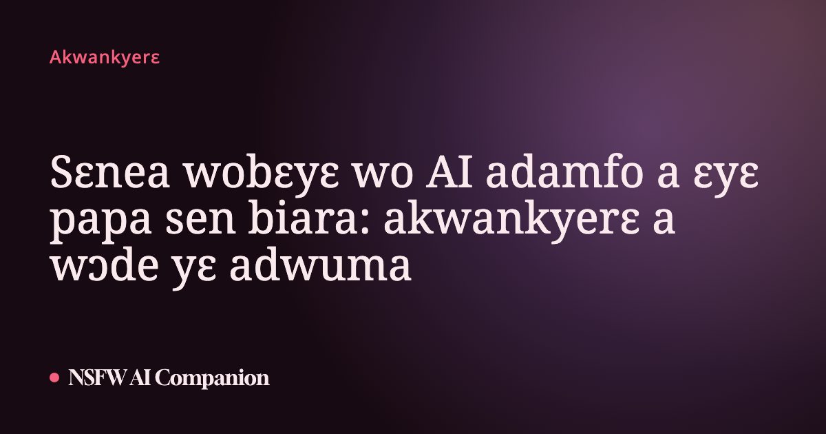 Sɛnea wobɛyɛ wo AI adamfo a ɛyɛ papa sen biara: akwankyerɛ a wɔde yɛ adwuma