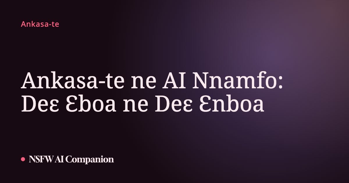 Ankasa-te ne AI Nnamfo: Deɛ Ɛboa ne Deɛ Ɛnboa