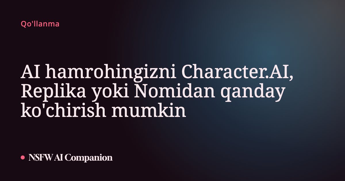 AI hamrohingizni Character.AI, Replika yoki Nomidan qanday ko'chirish mumkin