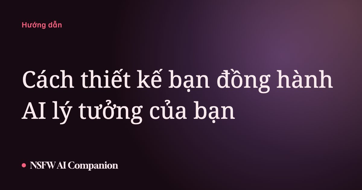 Cách thiết kế bạn đồng hành AI lý tưởng của bạn