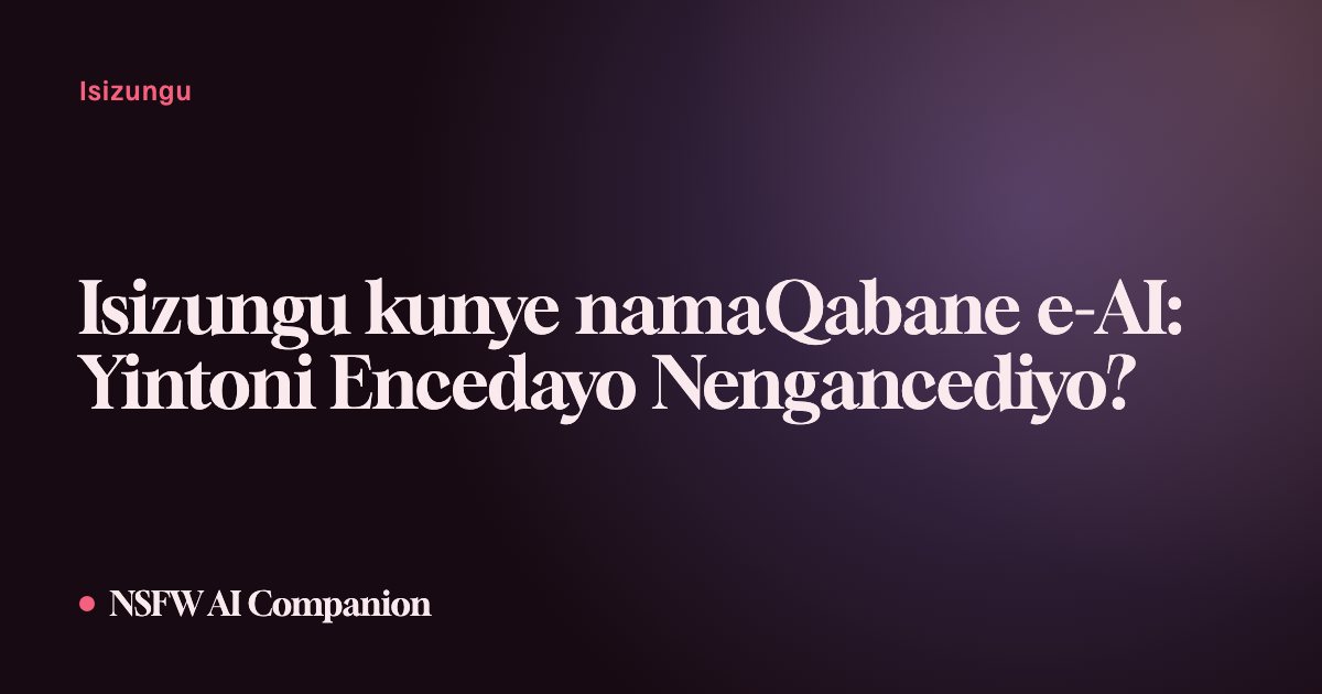 Isizungu kunye namaQabane e-AI: Yintoni Encedayo Nengancediyo?