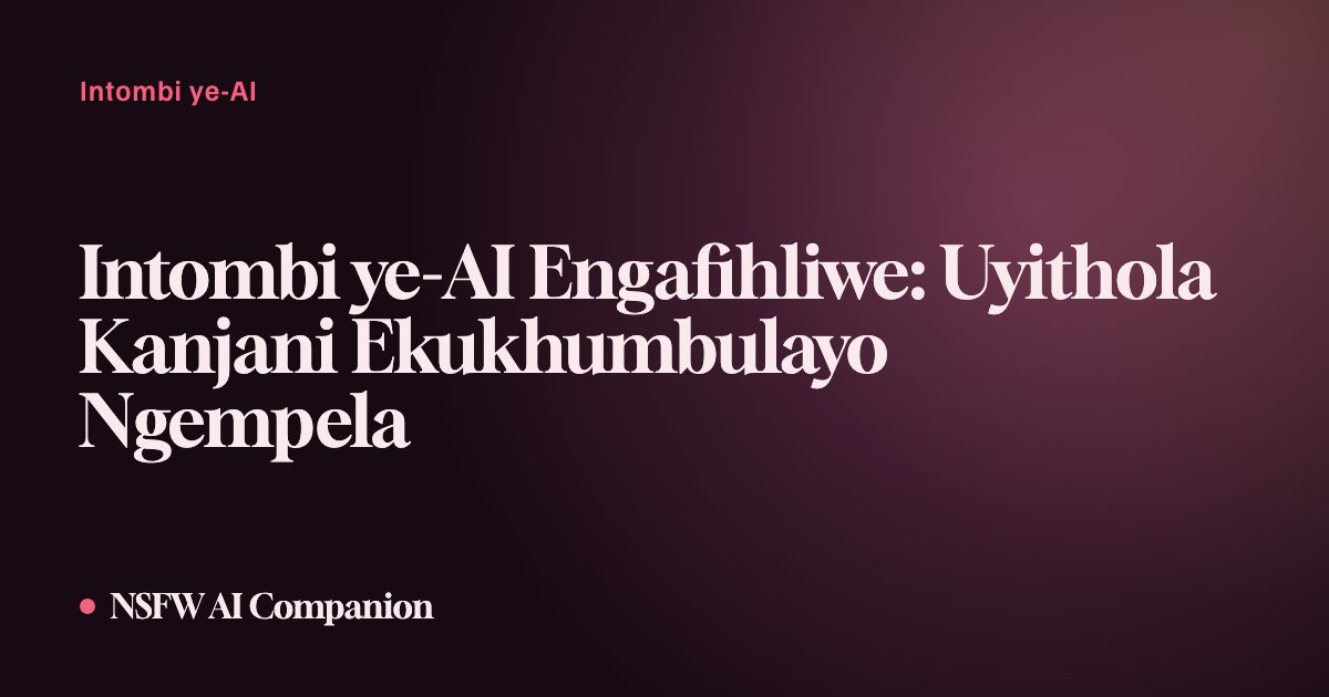 Intombi ye-AI Engafihliwe: Uyithola Kanjani Ekukhumbulayo Ngempela